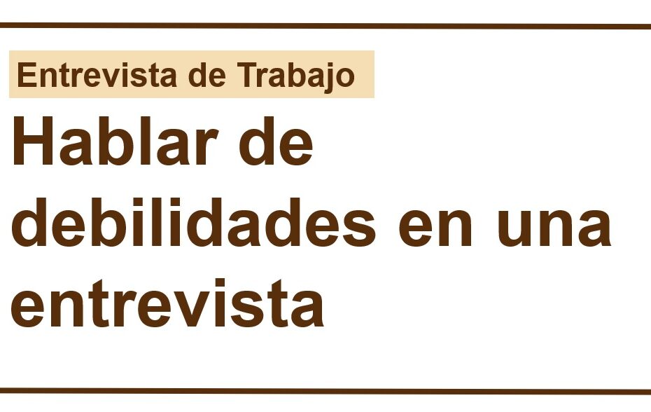 Hablar de debilidades en una entrevista de trabajo